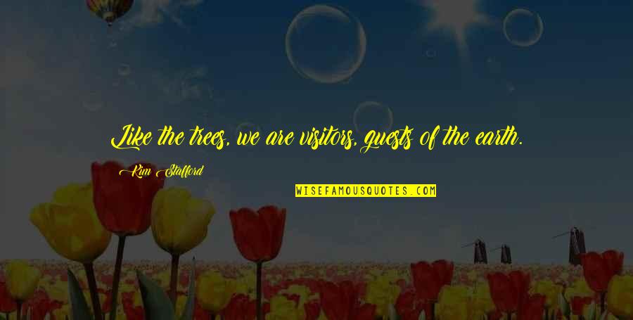 Vivant Quotes By Kim Stafford: Like the trees, we are visitors, guests of Vivant Quotes By Kim Stafford: Like the trees, we are visitors, guests of