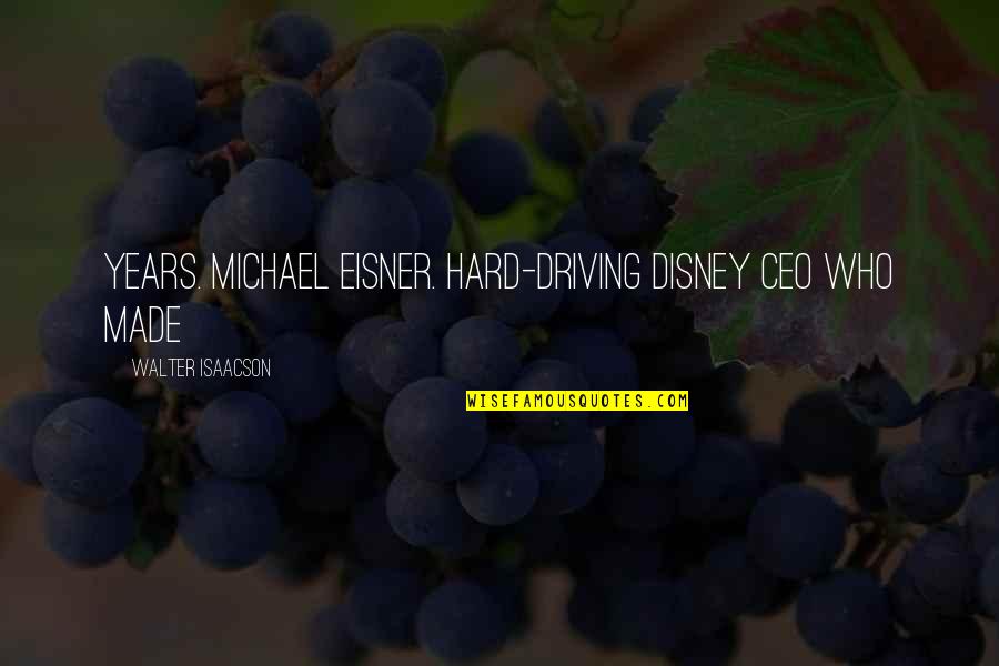 Vivant Quotes By Walter Isaacson: years. MICHAEL EISNER. Hard-driving Disney CEO who made