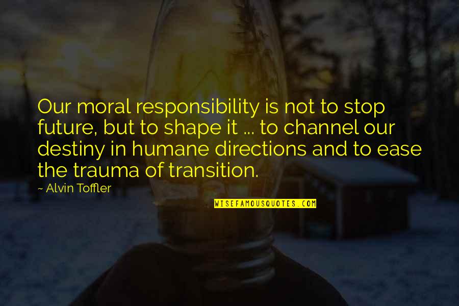 Vivaraise Quotes By Alvin Toffler: Our moral responsibility is not to stop future, Vivaraise Quotes By Alvin Toffler: Our moral responsibility is not to stop future,