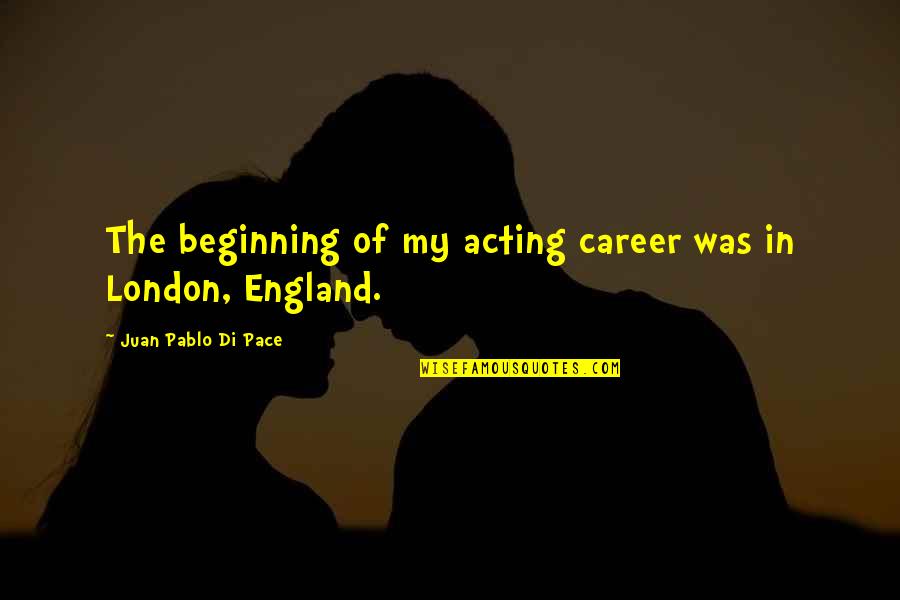 Vivaraise Quotes By Juan Pablo Di Pace: The beginning of my acting career was in Vivaraise Quotes By Juan Pablo Di Pace: The beginning of my acting career was in