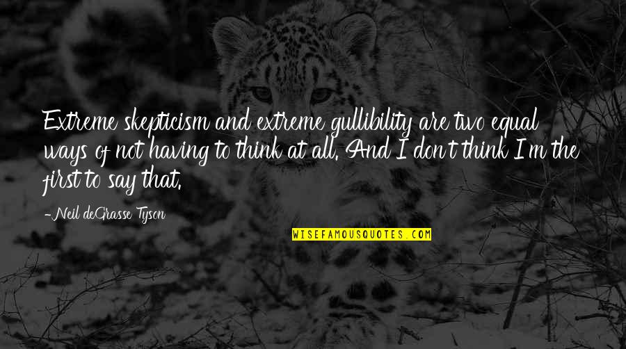 Vivarelli Group Quotes By Neil DeGrasse Tyson: Extreme skepticism and extreme gullibility are two equal Vivarelli Group Quotes By Neil DeGrasse Tyson: Extreme skepticism and extreme gullibility are two equal
