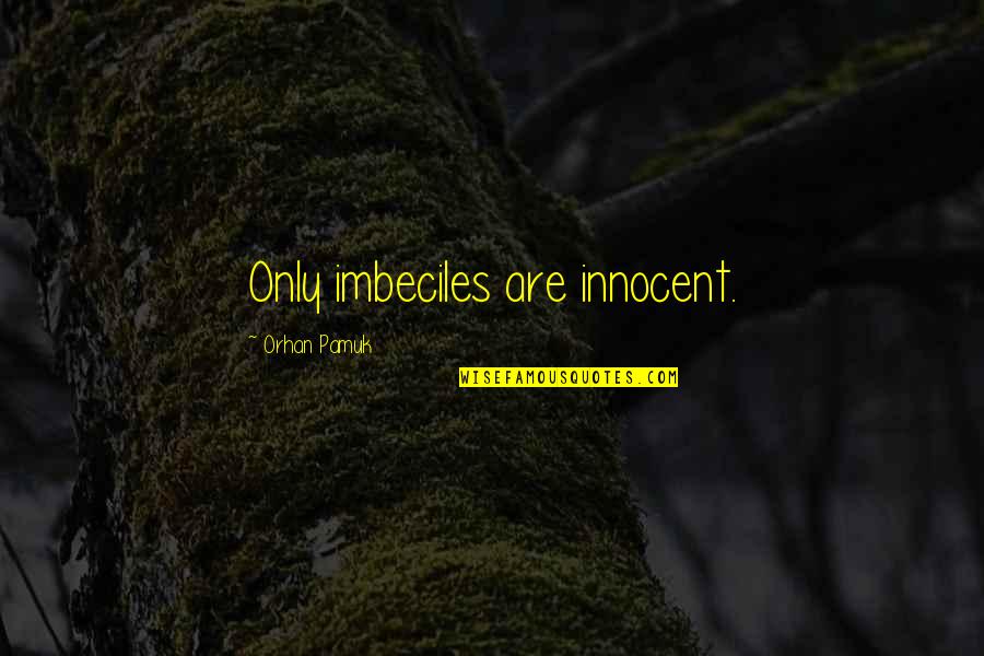 Vive Feliz Quotes By Orhan Pamuk: Only imbeciles are innocent.