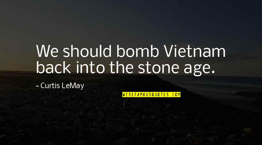 Vive Notre Quotes By Curtis LeMay: We should bomb Vietnam back into the stone Vive Notre Quotes By Curtis LeMay: We should bomb Vietnam back into the stone