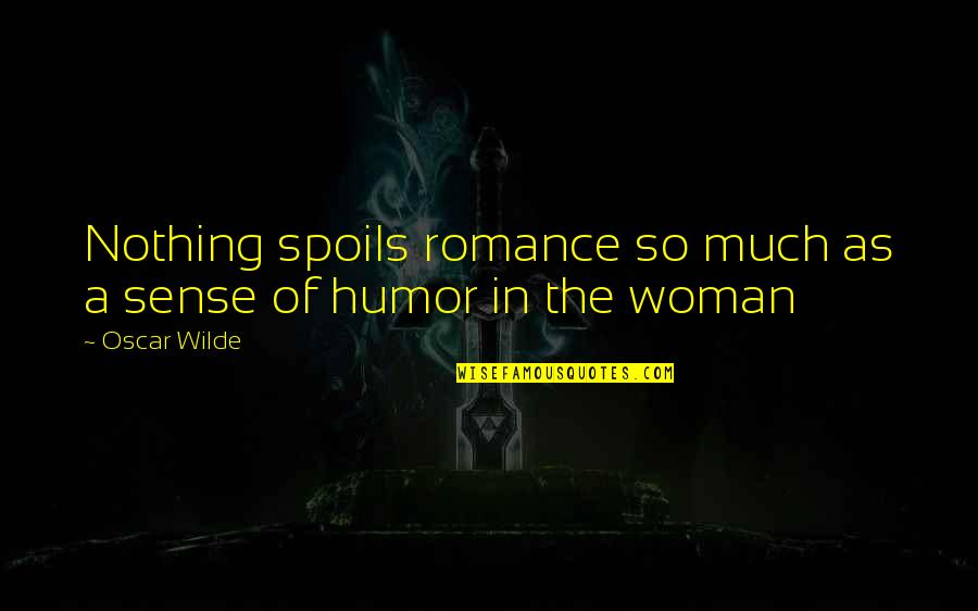 Vive Notre Quotes By Oscar Wilde: Nothing spoils romance so much as a sense
