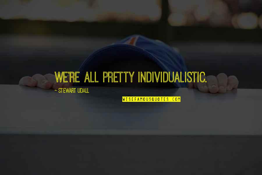Vive Notre Quotes By Stewart Udall: We're all pretty individualistic. Vive Notre Quotes By Stewart Udall: We're all pretty individualistic.