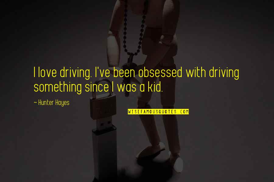 Vive Stock Quotes By Hunter Hayes: I love driving. I've been obsessed with driving