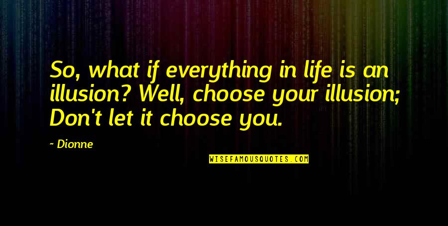 Viveca Paulin Quotes By Dionne: So, what if everything in life is an