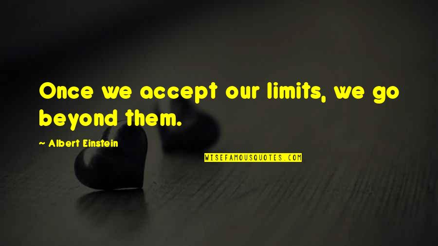 Vivecastellon Quotes By Albert Einstein: Once we accept our limits, we go beyond Vivecastellon Quotes By Albert Einstein: Once we accept our limits, we go beyond