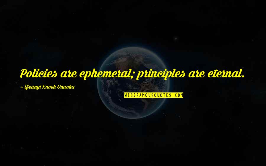 Viveiros Da Quotes By Ifeanyi Enoch Onuoha: Policies are ephemeral; principles are eternal. Viveiros Da Quotes By Ifeanyi Enoch Onuoha: Policies are ephemeral; principles are eternal.