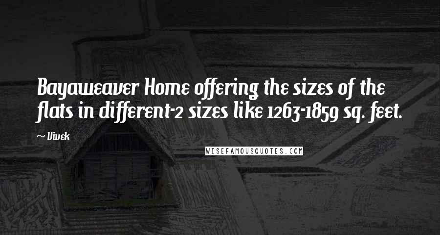 Vivek quotes: Bayaweaver Home offering the sizes of the flats in different-2 sizes like 1263-1859 sq. feet.