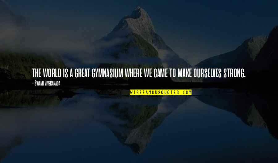 Vivekanada Quotes By Swami Vivekanada: the world is a great gymnasium where we Vivekanada Quotes By Swami Vivekanada: the world is a great gymnasium where we