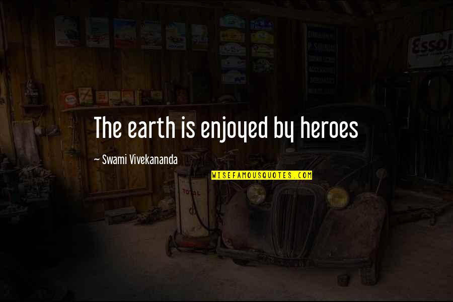 Vivekananda Quotes By Swami Vivekananda: The earth is enjoyed by heroes