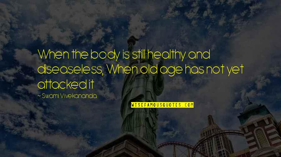 Vivekananda Quotes By Swami Vivekananda: When the body is still healthy and diseaseless,