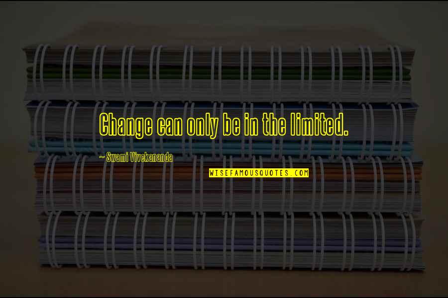 Vivekananda Quotes By Swami Vivekananda: Change can only be in the limited.