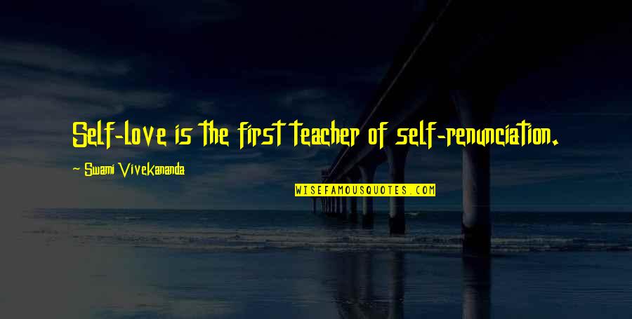Vivekananda Quotes By Swami Vivekananda: Self-love is the first teacher of self-renunciation.