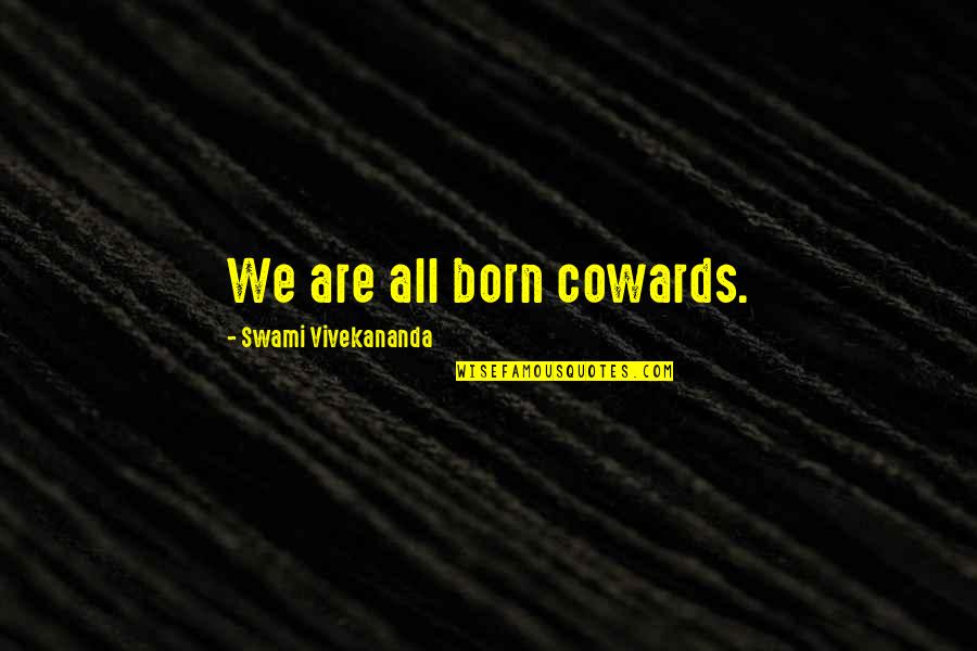 Vivekananda Quotes By Swami Vivekananda: We are all born cowards.