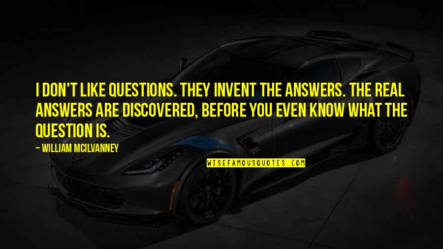 Vivekananda Success Quotes By William McIlvanney: I don't like questions. They invent the answers.