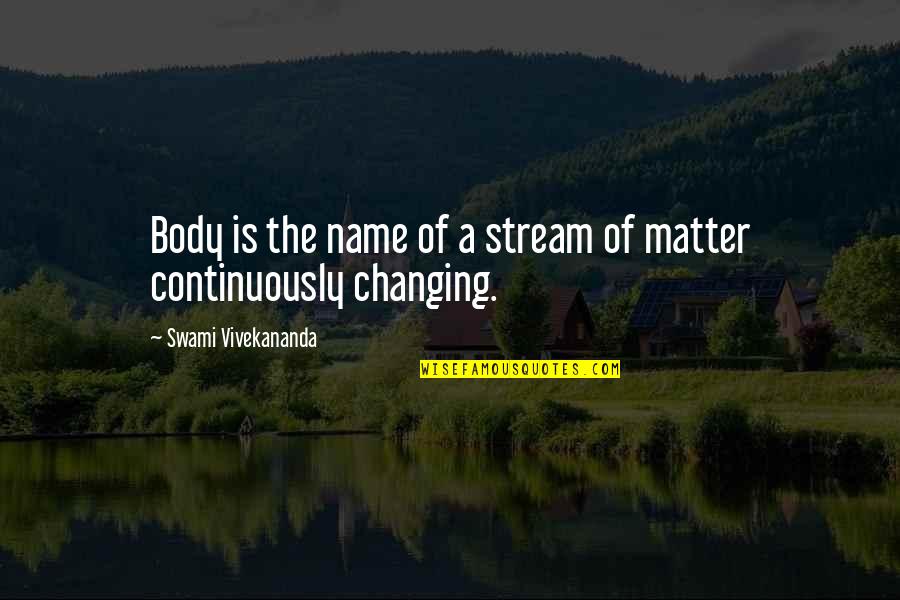 Vivekananda Swami Quotes By Swami Vivekananda: Body is the name of a stream of Vivekananda Swami Quotes By Swami Vivekananda: Body is the name of a stream of