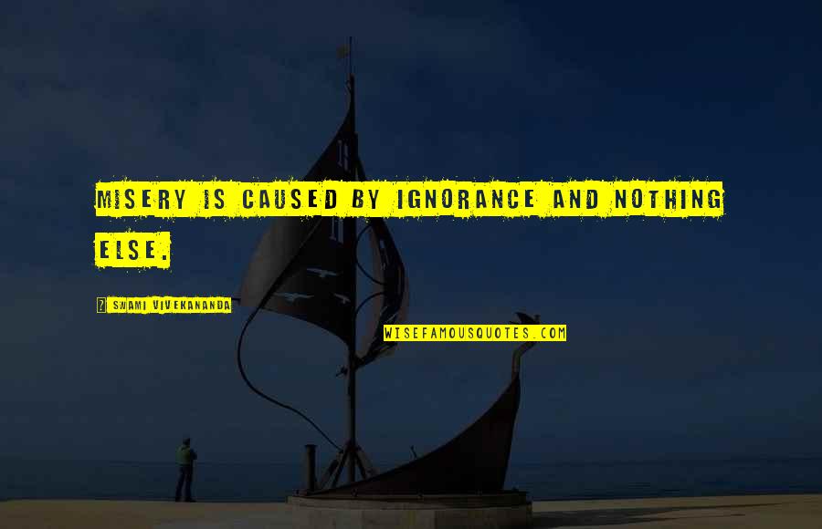 Vivekananda Swami Quotes By Swami Vivekananda: Misery is caused by ignorance and nothing else. Vivekananda Swami Quotes By Swami Vivekananda: Misery is caused by ignorance and nothing else.