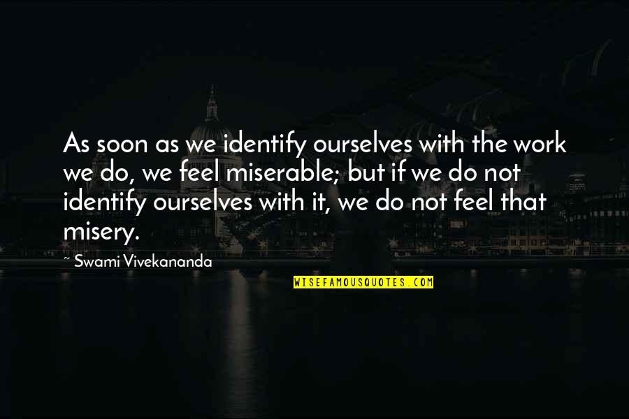 Vivekananda Work Quotes By Swami Vivekananda: As soon as we identify ourselves with the Vivekananda Work Quotes By Swami Vivekananda: As soon as we identify ourselves with the