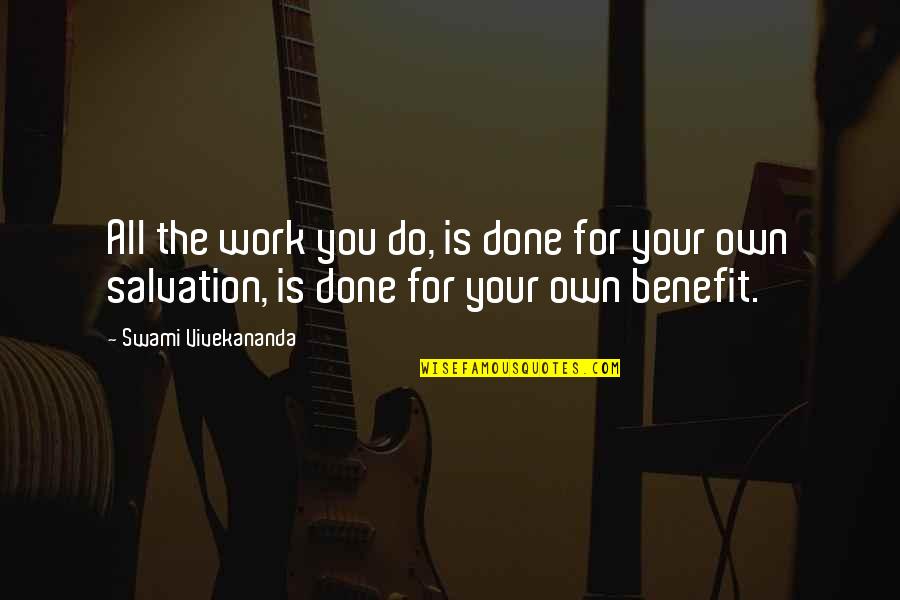 Vivekananda Work Quotes By Swami Vivekananda: All the work you do, is done for Vivekananda Work Quotes By Swami Vivekananda: All the work you do, is done for