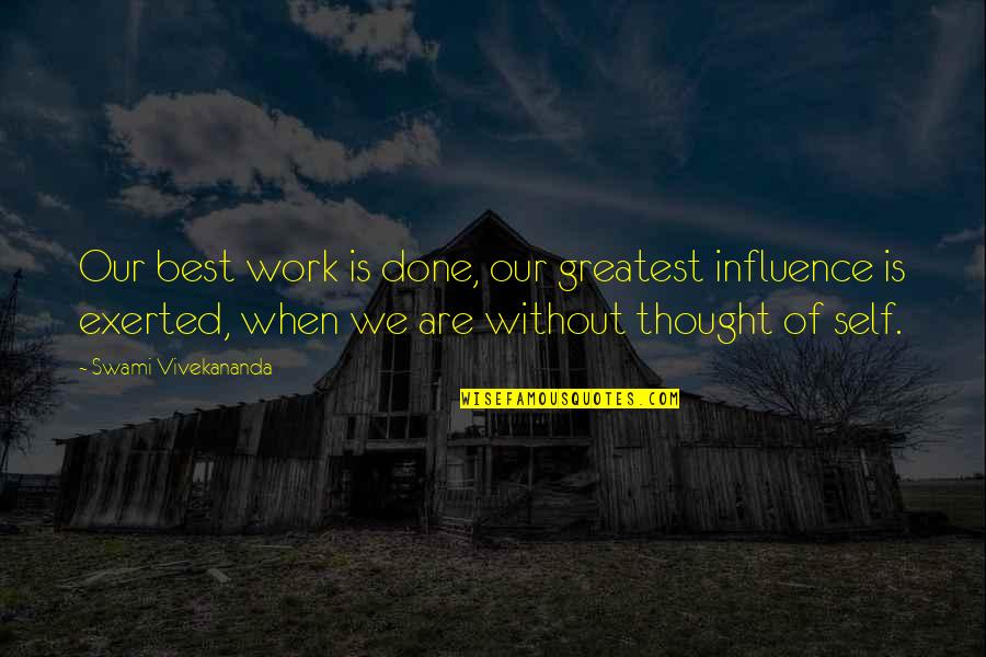 Vivekananda Work Quotes By Swami Vivekananda: Our best work is done, our greatest influence Vivekananda Work Quotes By Swami Vivekananda: Our best work is done, our greatest influence