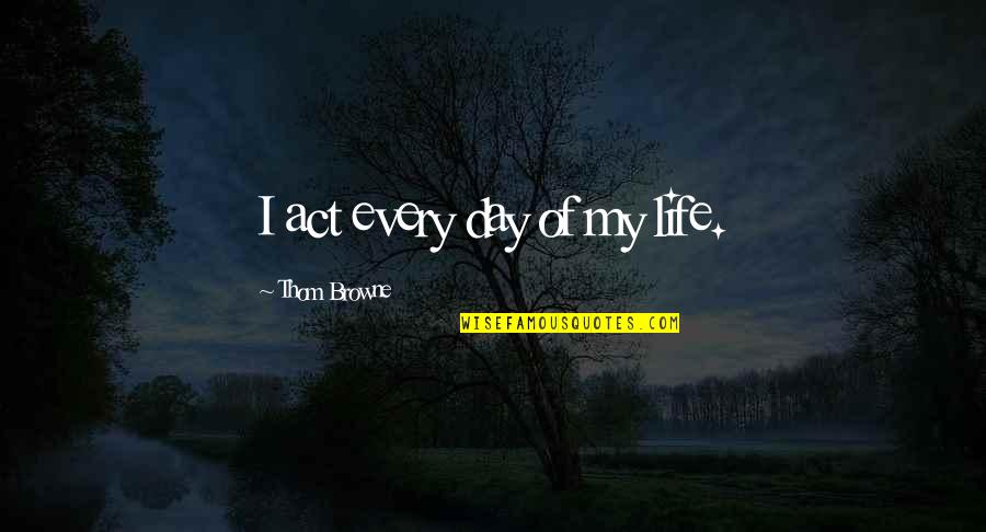 Vivekananda Youths Quotes By Thom Browne: I act every day of my life.