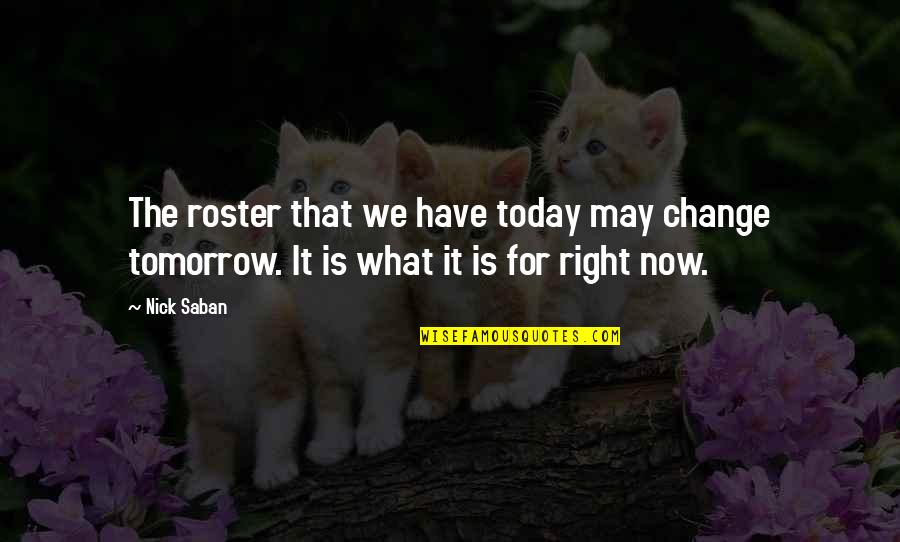 Vivekanandan Perumal Quotes By Nick Saban: The roster that we have today may change