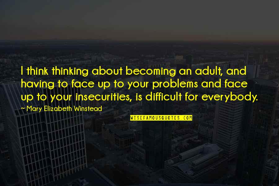 Vivelots Quotes By Mary Elizabeth Winstead: I think thinking about becoming an adult, and Vivelots Quotes By Mary Elizabeth Winstead: I think thinking about becoming an adult, and