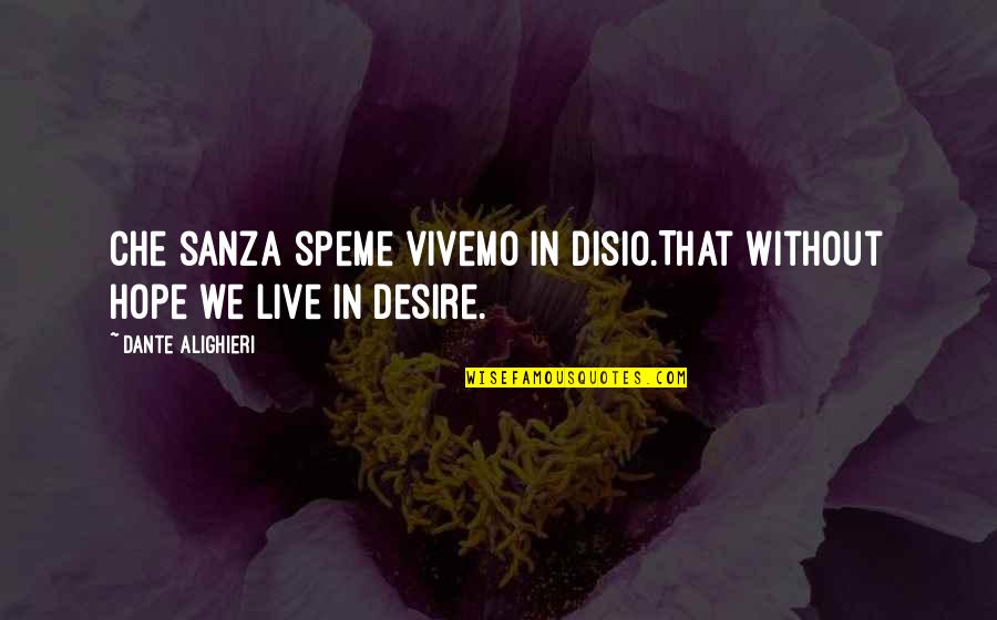 Vivemo Quotes By Dante Alighieri: Che sanza speme vivemo in disio.That without hope