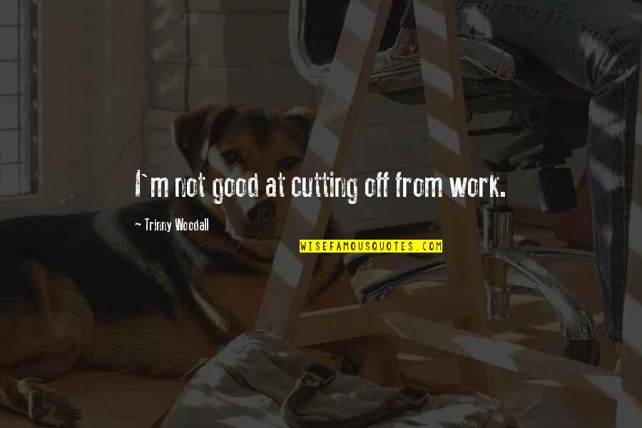 Vivemo Quotes By Trinny Woodall: I'm not good at cutting off from work.