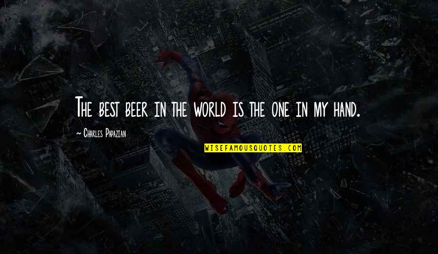 Vivenciar Recrea O Quotes By Charles Papazian: The best beer in the world is the Vivenciar Recrea O Quotes By Charles Papazian: The best beer in the world is the
