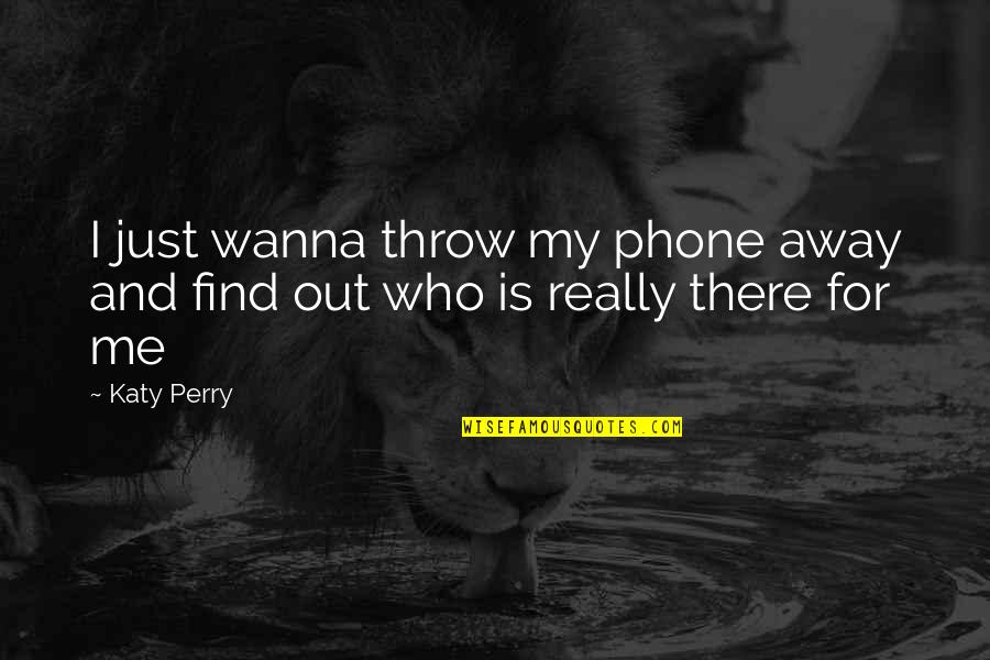 Vivenciar Recrea O Quotes By Katy Perry: I just wanna throw my phone away and