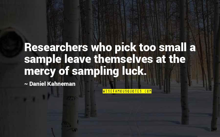 Vivencias Misticas Quotes By Daniel Kahneman: Researchers who pick too small a sample leave Vivencias Misticas Quotes By Daniel Kahneman: Researchers who pick too small a sample leave
