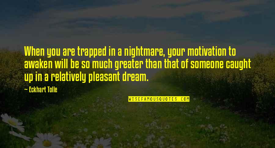Viventis Quotes By Eckhart Tolle: When you are trapped in a nightmare, your Viventis Quotes By Eckhart Tolle: When you are trapped in a nightmare, your