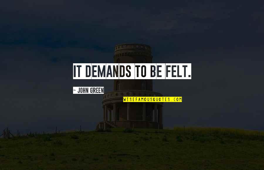 Viventis Quotes By John Green: It demands to be felt. Viventis Quotes By John Green: It demands to be felt.