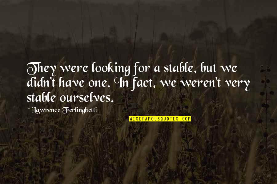 Viventis Quotes By Lawrence Ferlinghetti: They were looking for a stable, but we