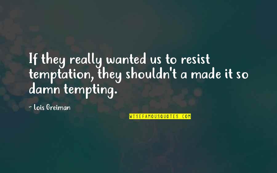 Viver Quotes By Lois Greiman: If they really wanted us to resist temptation,