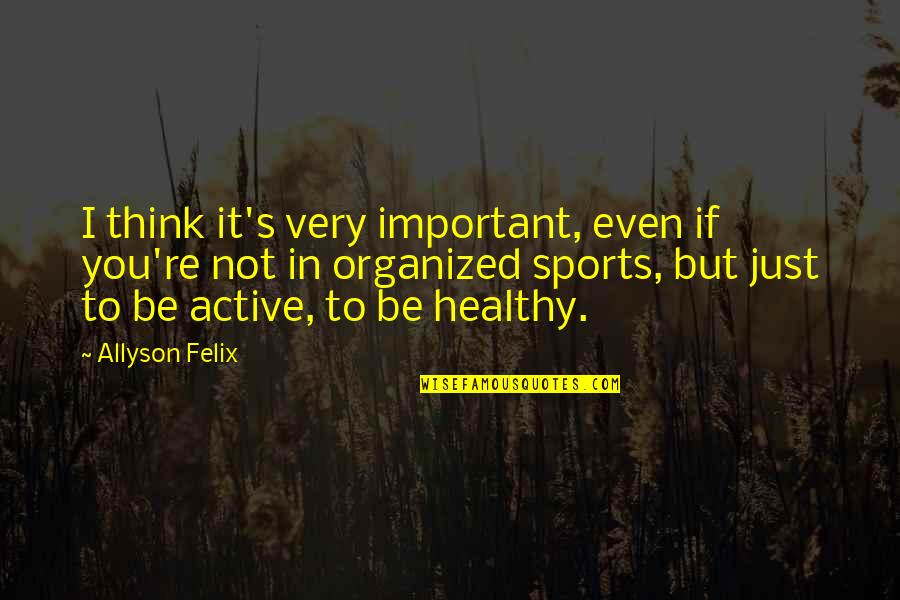 Vivere Azure Quotes By Allyson Felix: I think it's very important, even if you're