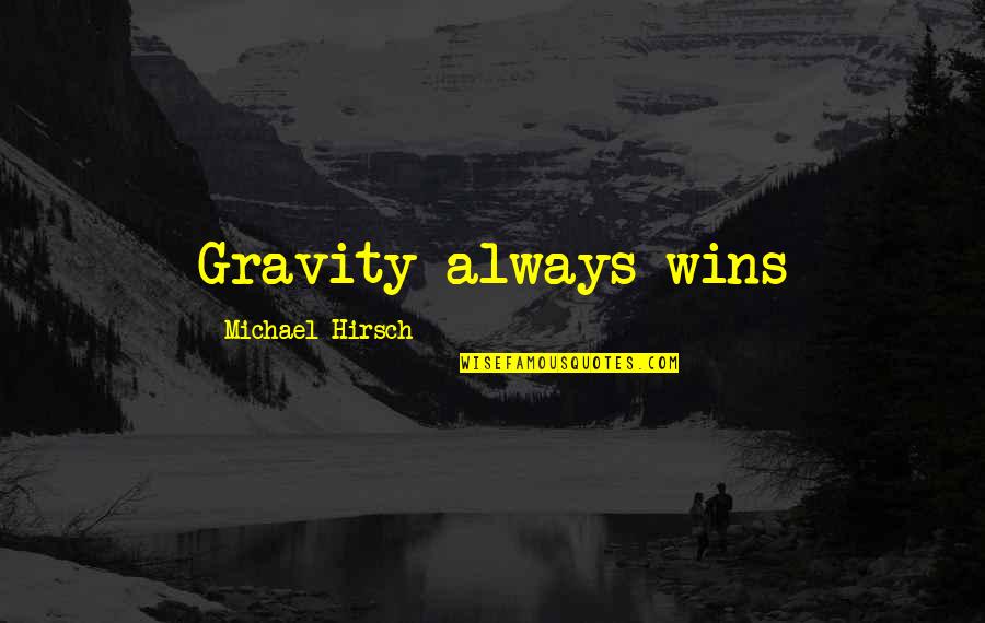 Vivero En Quotes By Michael Hirsch: Gravity always wins Vivero En Quotes By Michael Hirsch: Gravity always wins