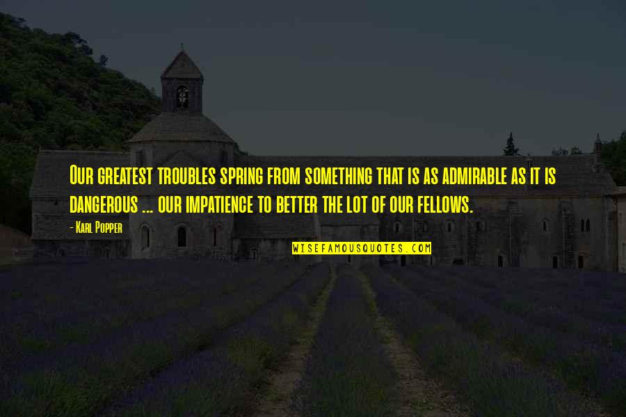 Viverra Civetta Quotes By Karl Popper: Our greatest troubles spring from something that is Viverra Civetta Quotes By Karl Popper: Our greatest troubles spring from something that is