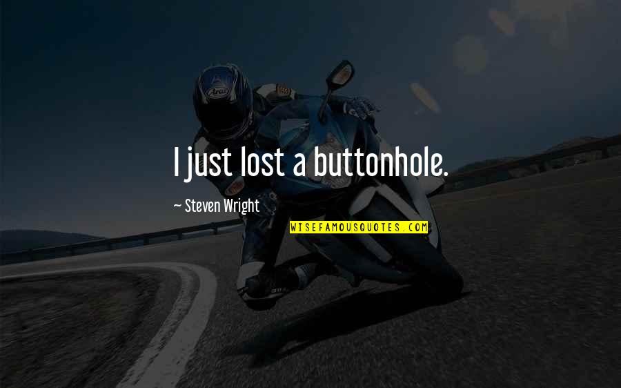 Vives Quotes By Steven Wright: I just lost a buttonhole. Vives Quotes By Steven Wright: I just lost a buttonhole.