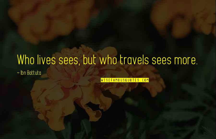 Vivetelmex Quotes By Ibn Battuta: Who lives sees, but who travels sees more. Vivetelmex Quotes By Ibn Battuta: Who lives sees, but who travels sees more.