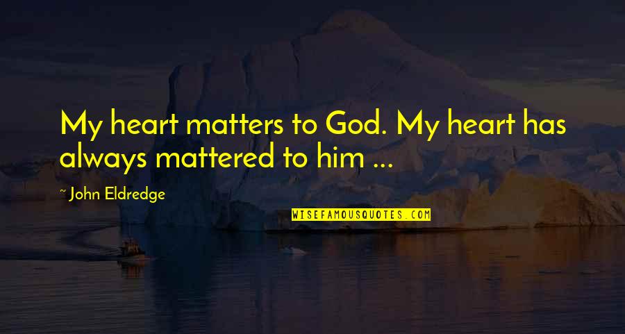Vivetelmex Quotes By John Eldredge: My heart matters to God. My heart has Vivetelmex Quotes By John Eldredge: My heart matters to God. My heart has