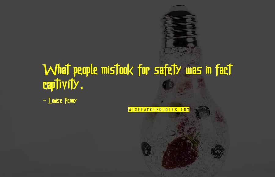 Vivetelmex Quotes By Louise Penny: What people mistook for safety was in fact