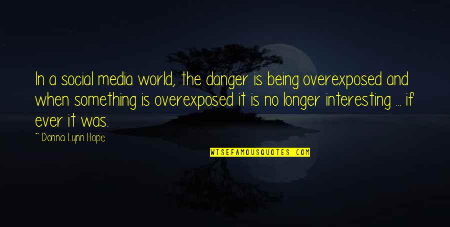 Vivetta Safari Quotes By Donna Lynn Hope: In a social media world, the danger is