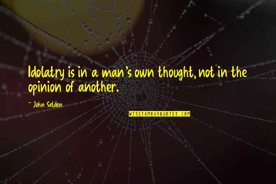Vivette Clothing Quotes By John Selden: Idolatry is in a man's own thought, not