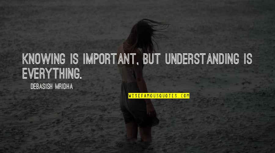 Vivevoley Quotes By Debasish Mridha: Knowing is important, but understanding is everything. Vivevoley Quotes By Debasish Mridha: Knowing is important, but understanding is everything.
