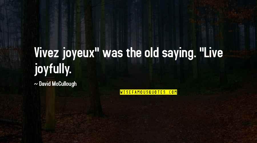 Vivez Quotes By David McCullough: Vivez joyeux" was the old saying. "Live joyfully.