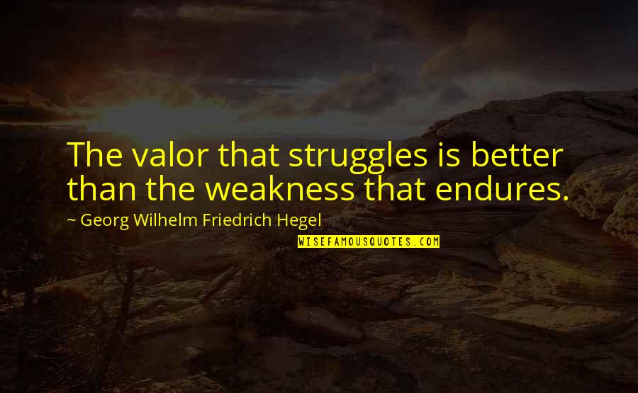 Viveza 2 Quotes By Georg Wilhelm Friedrich Hegel: The valor that struggles is better than the Viveza 2 Quotes By Georg Wilhelm Friedrich Hegel: The valor that struggles is better than the